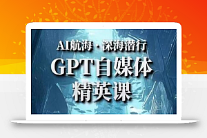 AI航海计划ChatGPT自媒体精英课,快速从入门到进阶(首创调教心流法|实战案例|内容自动化)