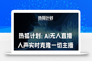 热狐计划:Ai无人直播实时克隆一切主播·无人直播新时代(包含所有使用到的软件)