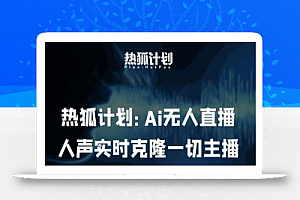 热狐计划：Ai无人直播实时克隆一切主播·无人直播新时代（包含所有使用到的软件）