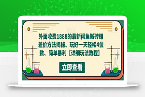外面收费1888的最新闲鱼搬砖赚差价方法揭秘、玩好一天轻松4位数、简单暴利【详细玩法教程】