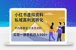 小红书虚拟资料私域高利润转化,不内卷赛道公务员资料,实现一部手机日入500+