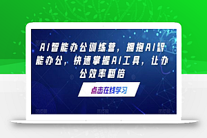 AI智能办公训练营,拥抱AI智能办公,快速掌握AI工具,让办公效率翻倍