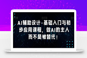 AI辅助设计-基础入门与初步应用课程,做AI的主人而不是被替代【好课】