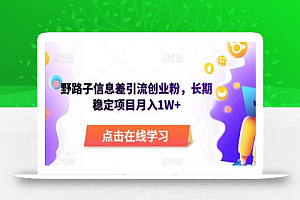 野路子信息差引流创业粉,长期稳定项目月入1W+