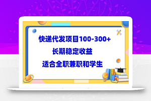 快递代发项目稳定100-300+，长期稳定收益，适合所有人操作