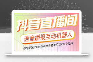 直播必备-抖音ai智能语音互动播报机器人 一键欢迎新人加入直播间 软件+教程