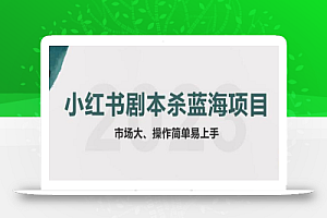 拆解小红书蓝海赛道:剧本杀副业项目,玩法思路一条龙分享给你【1节视频】