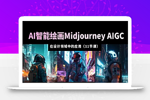 AI·智能绘画Midjourney AIGC 在设计领域中的应用 从入门到精通(11节课)