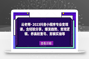 云老师·2023抖音小程序专业变现课,含经验分享、爆发趋势、变现逻辑、养高权重号、剪辑实操等