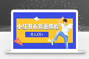 某网赚培训收费3900的小红书无货源教程，月入2万＋副业或者全职在家都可以