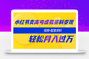小红书卖高考虚拟资料变现分享课:轻松月入过万(视频+配套资料)