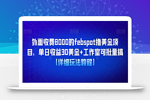 外面收费8000的febspot撸美金项目，单日收益30美金+工作室可批量搞【详细玩法教程】