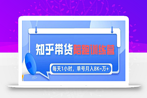 每天1小时,单号稳定月入8K~1万+【知乎好物推荐】陪跑训练营(详细教程)