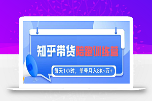 每天1小时，单号稳定月入8K~1万+【知乎好物推荐】陪跑训练营（详细教程）