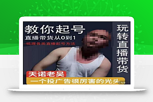 2023天诺老吴直播带货起号课,适合一场低于10万gmv的小白进修