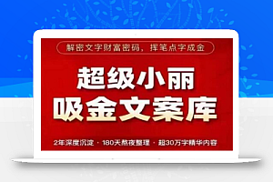 超级小丽·吸金文案库,解密文字财富密码,挥笔点字成金,超30万字精华内容