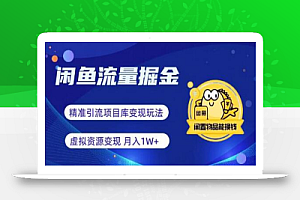 闲鱼流量掘金-虚拟变现新玩法配合全网项目库,精准引流变现3W+