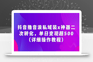 抖音撸音浪私域装x神器二次转化,单日变现超500(详细操作教程)