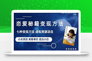 小众项目做年轻人的虚拟资源生意-恋爱秘籍变现方法(教程+资源)