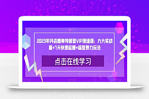 2023年抖店爆单特训营VIP现场课:六大实战篇+7天快速起爆+标签暴力玩法