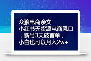 众狼电商余文小红书无货源电商风口,新号3天破首单,小白也可以月入2w+