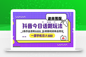抖音今日话题玩法,1条作品涨粉5000,私域高利润单品转化 一部手机日入500