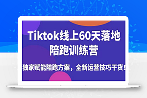 Tiktok线上60天落地陪跑训练营,独家赋能陪跑方案,全新运营技巧干货