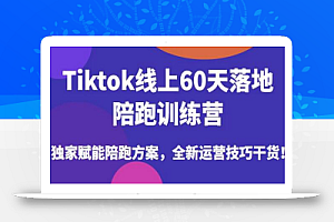 Tiktok线上60天落地陪跑训练营，独家赋能陪跑方案，全新运营技巧干货