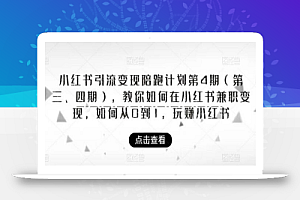 小红书引流变现陪跑计划|第4期（第三、四期），教你如何在小红书兼职变现，如何从0到1，玩赚小红书