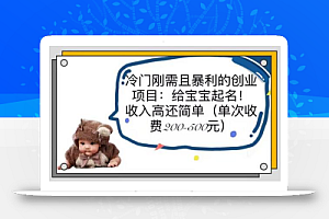 冷门刚需且暴利的创业项目:给宝宝起名!收入高还简单(单次200-500)