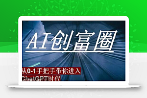 AI创富圈,从0-1手把手带你进去ChatGPT时代,时代变革的先锋