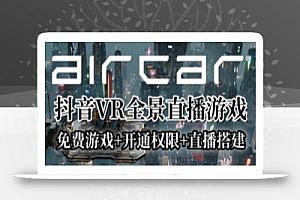 AirCar全景直播项目2023年抖音最新最火直播玩法(兔费游戏+开通VR权限+直播间搭建指导)