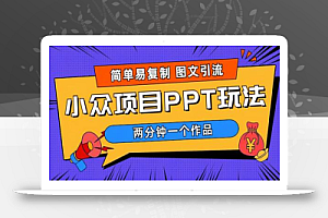 简单易复制 图文引流 两分钟一个作品 月入1W+小众项目PPT玩法 (教程+素材)