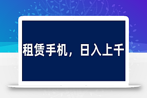 租赁手机蓝海项目,轻松到日入上千,小白0成本直接上手