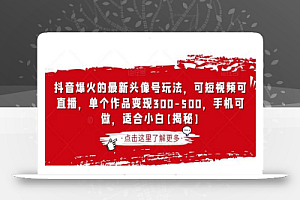 抖音爆火的最新头像号玩法，可短视频可直播，单个作品变现300-500，手机可做，适合小白