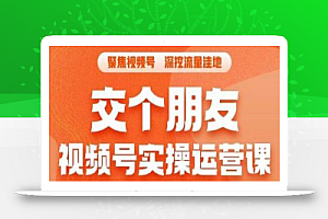 交个朋友·视频号实操运营课,3招让你冷启动成功流量爆发,单场直播迅速打爆直播间
