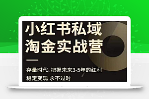 小红书私域淘金实战营,存量时代,把握未来3-5年的红利