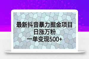 最新抖音暴力掘金项目,日涨万粉,一单变现500+