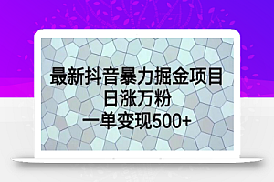 最新抖音暴力掘金项目，日涨万粉，一单变现500+