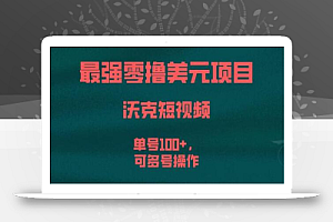 最强零撸美元项目,沃克短视频,单号100+,可多号操作