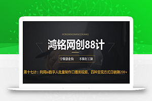 鸿铭网创88计之第十七计：外面收费3980的项目，利用AI数字人批量做口播类视频,四种变现方式，日躺赚200+