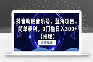 抖音助眠音乐号,蓝海项目,简单暴利,0门槛日入300+
