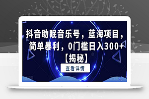 抖音助眠音乐号，蓝海项目，简单暴利，0门槛日入300+