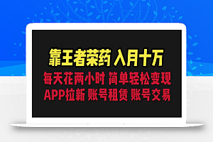 靠王者荣耀,月入十万,每天花两小时。多种变现,拉新、账号租赁,账号交易
