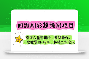 四维AI彩超预测项目 引流大量宝妈粉 无脑操作 一次收费19-49 私域二次变现
