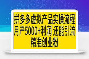 拼多多虚拟产品实操流程，月产5000+利润，还能引流精准创业粉