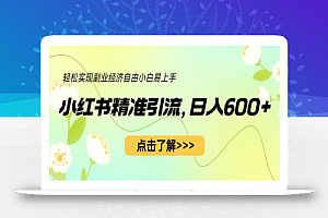 小红书精准引流,小白日入600+,轻松实现副业经济自由(教程+1153G资源)