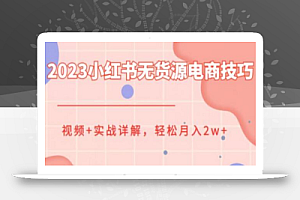 2023小红书无货源电商技巧教程,轻松月入2w+,视频+实战详解