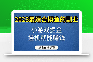 小游戏掘金项目,2023最适合摸鱼的副业,挂机就能赚钱,一个号一天赚个30-50