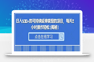 日入500+的可持续延伸变现的项目,每天2小时操作轻松